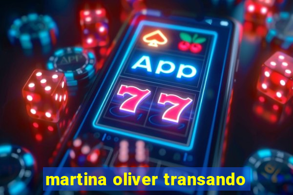 martina oliver transando